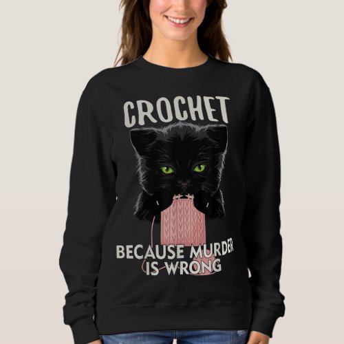 Crochet Because Murder is Wrong Funny Cat lover Sweatshirt