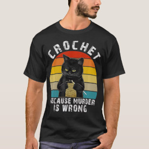 Crochet Because Murder is Wrong Funny Cat T-Shirt