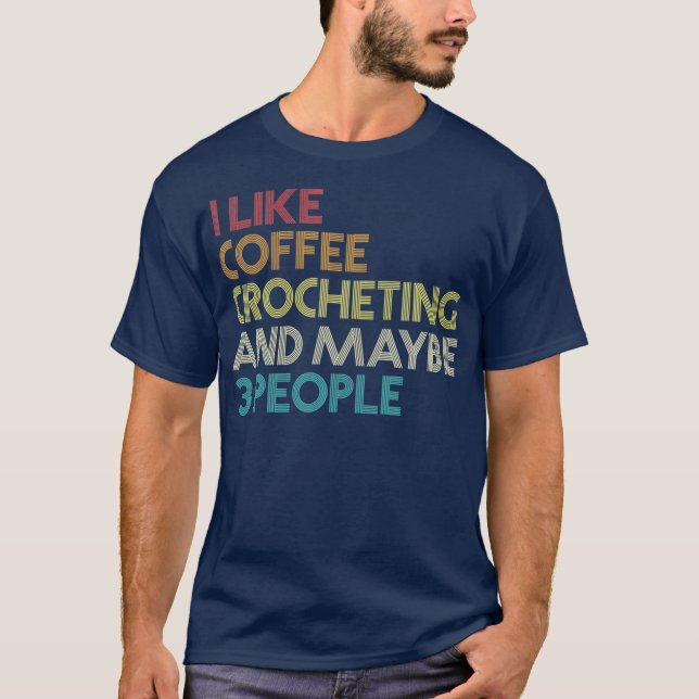 Crochet Crocheting Coffee Lover Humor Quote T-Shirt (Front)