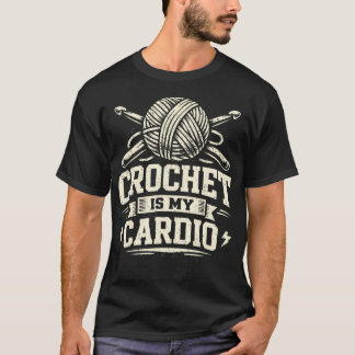 Crochet Is My Cardio Funny Yarn Hobby T-Shirt