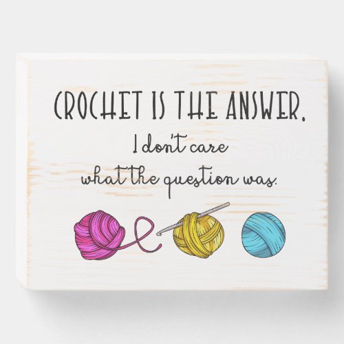 Crochet Is the Answer Wooden Box Sign