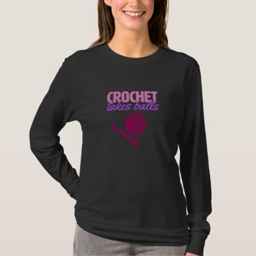 Crochet Takes Balls Funny Hobby Hook Yarn T_Shirt