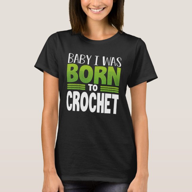 Crocheting Baby I Was Born to Crochet T-Shirt (Front)