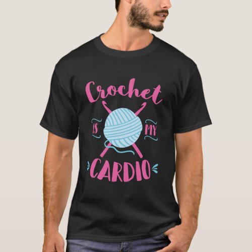 Crocheting Gift Crochet Is My Cardio Yarn Crochete T_Shirt