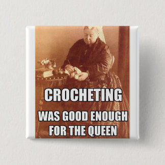 Crocheting: Good Enough for the Queen Button