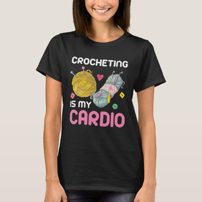 Crocheting Is My Cardio Quote T-Shirt (Front)