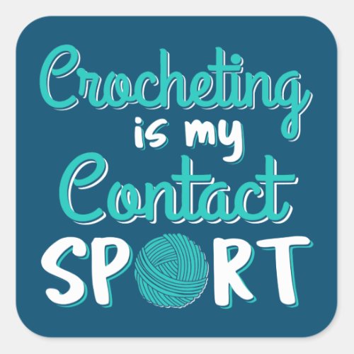 Crocheting Is My Contact Sport Square Sticker