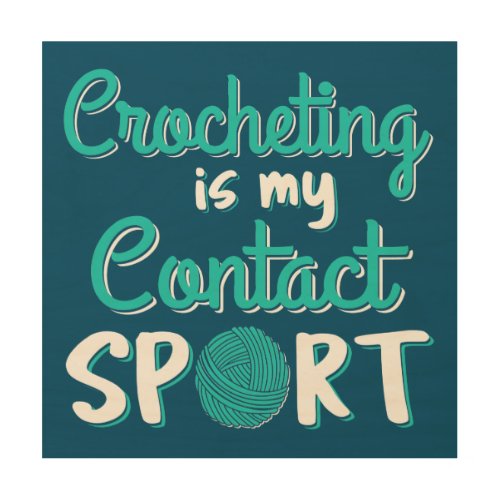 Crocheting Is My Contact Sport Wood Wall Art