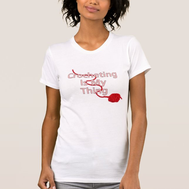 Crocheting Is My Thing T-Shirt (Front)