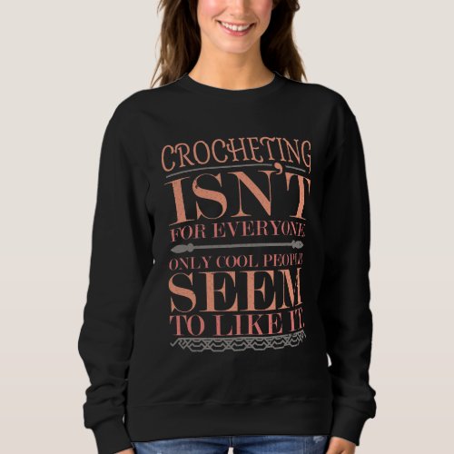 Crocheting isnt for Everyone Only Cool People Sweatshirt