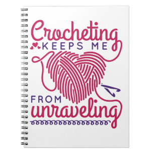 Crocheting Keeps Me From Unraveling Notebook