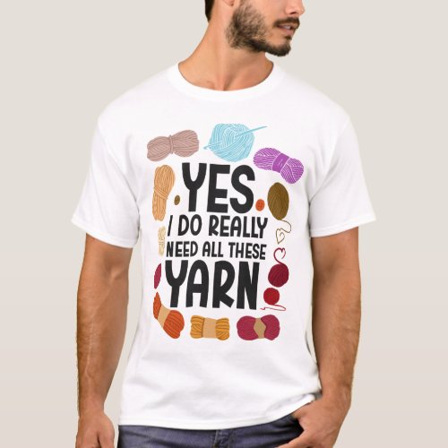 Crocheting Yes I Really Do Need All This Yarn T_Shirt