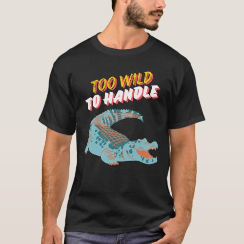 Crocodile graphic with text Too Wild to Handle T_Shirt