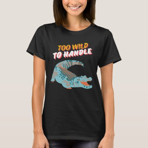 Crocodile graphic with text Too wild to handle T_Shirt