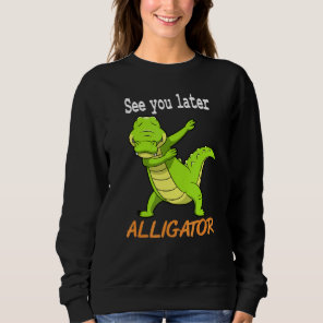 Crocodile  See You Later Alligator  Idea Sweatshirt