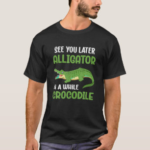 Crocodiles See You Later Alligator In A While Croc T-Shirt