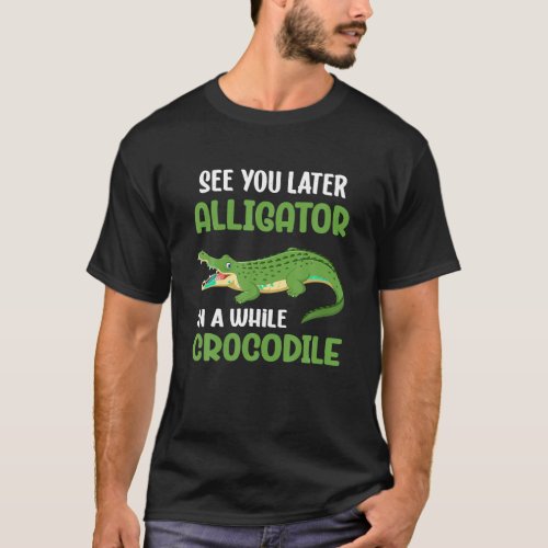 Crocodiles See You Later Alligator In A While Croc T_Shirt