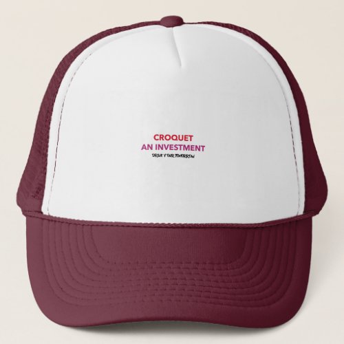 croquet an investmentdrive your tomorrow trucker hat