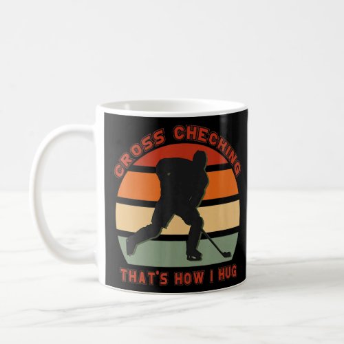 Cross Checking Its How I Hug Funny Ice Hockey Des Coffee Mug
