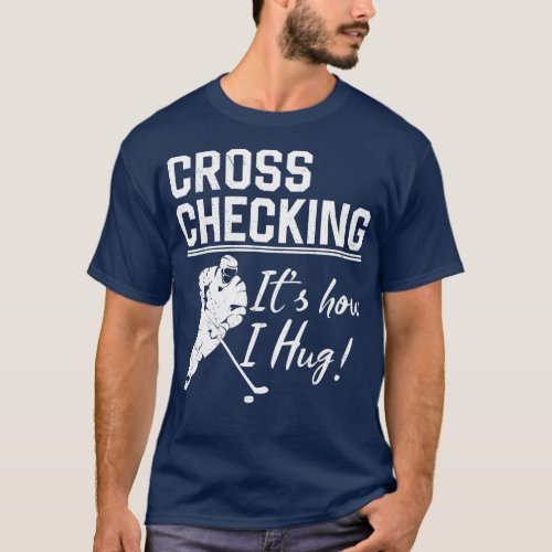 Cross Checking Its How I Hug Funny Ice Hockey Gift T_Shirt