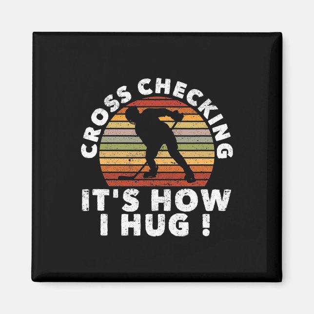 Cross Checking It's How I Hug Funny Ice Hockey Pla Magnet (Front)