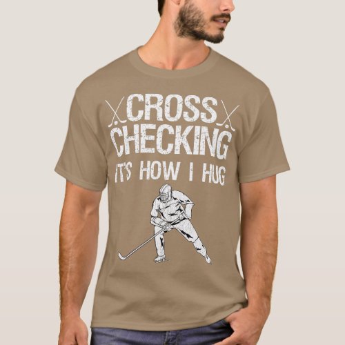 Cross Checking Its How I Hug  Hockey Player Gifts  T_Shirt