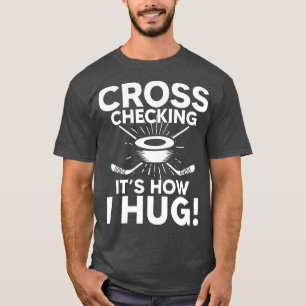 Cross Checking Its How I Hug Hockey T-Shirt