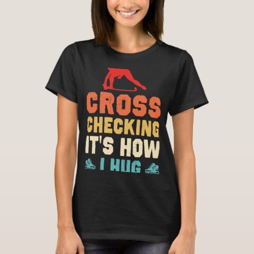Cross Checking Its How I Hug Ice Hockey Hockey Pl T_Shirt