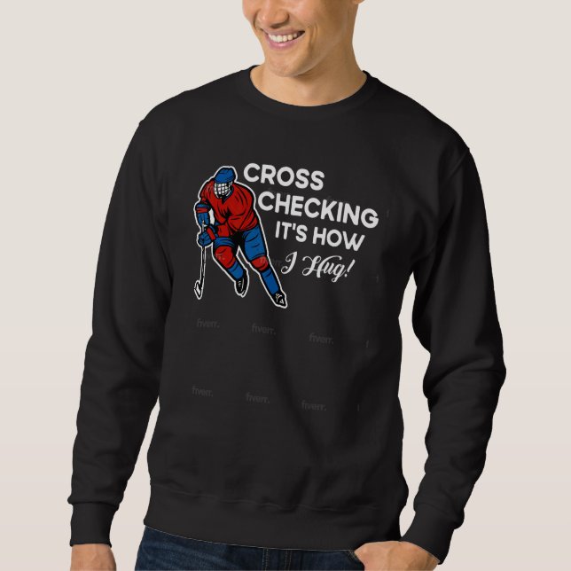 Cross Checking Its How I Hug  Quote Ice Hockey Sweatshirt (Front)