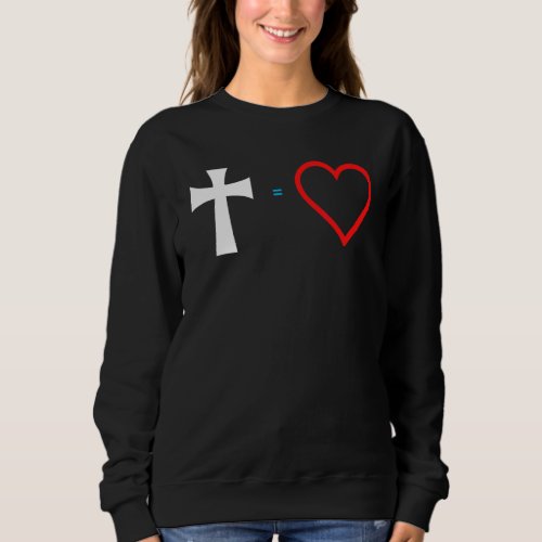 Cross Equals Love Christian Heart Jesus Religious  Sweatshirt