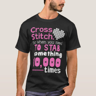 Cross stitch For When You Need To Stab Someone Shi T-Shirt