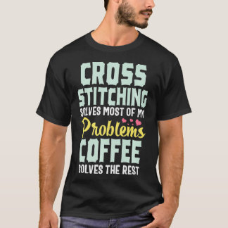 Cross Stitch Funny Coffee Stitching Sewing Gift T-Shirt