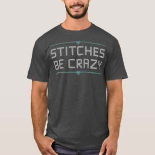 Cross Stitcher Club Humor  Stitches Be Crazy T-Shirt