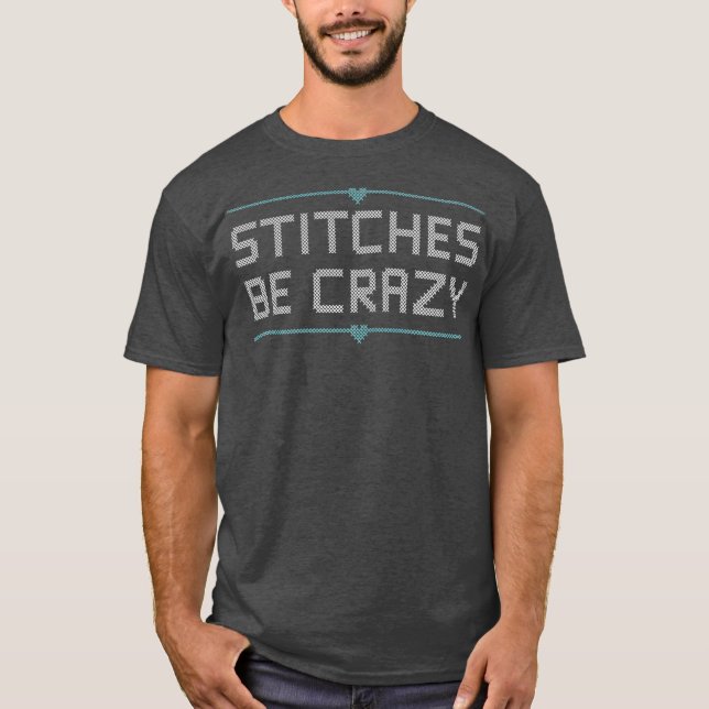 Cross Stitcher Club Humor  Stitches Be Crazy T-Shirt (Front)