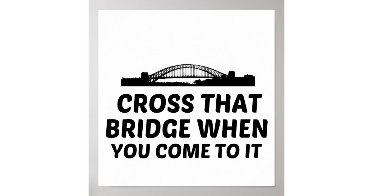 Cross that bridge when you come to it poster Zazzle