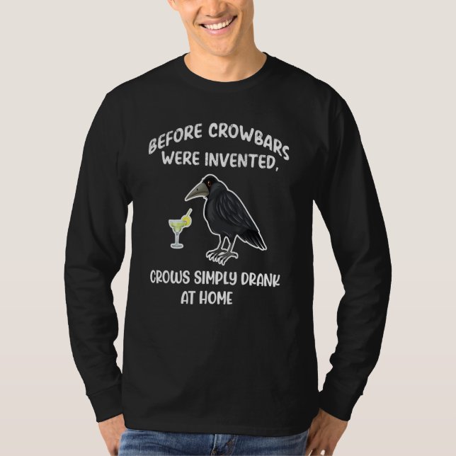 Crow Before Crowbars Were Invented Crows Drank At  T-Shirt (Front)