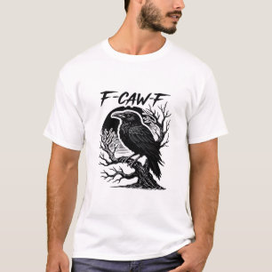Crow F-Caw-F Gothic Humor Funny T-Shirt