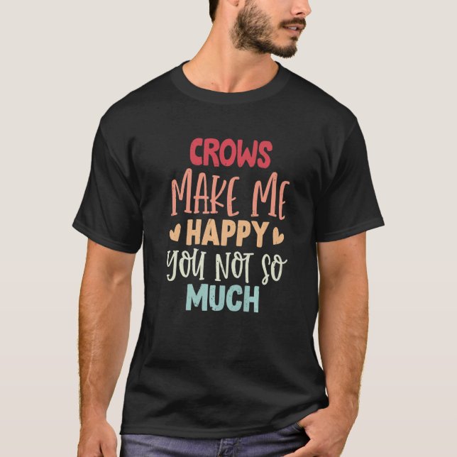 Crows Make Me Happy You Not So Much  Crows T-Shirt (Front)