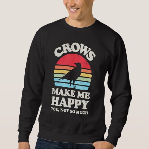 Crows Make Me Happy You Not So Much Funny Crow Rav Sweatshirt