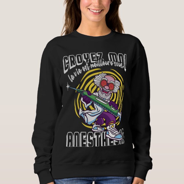 Croyez moi la vie est meilleure sous anesthesia Do Sweatshirt (Front)