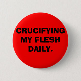 CRUCIFYING MY FLESH DAILY. PINBACK BUTTON