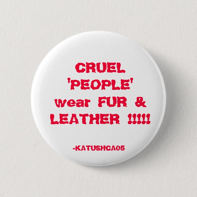 CRUEL 'PEOPLE' wear FUR & LEATHER !!!!!, -KATUS... Pinback Button (Front)