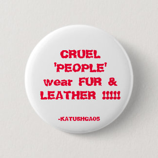 CRUEL 'PEOPLE' wear FUR & LEATHER !!!!!, -KATUS... Pinback Button