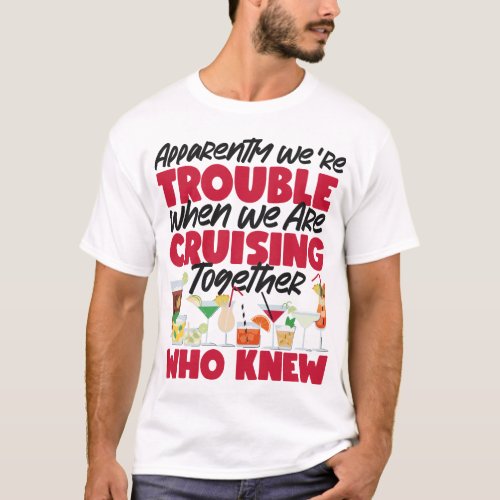 Cruise Apparently Were Trouble When We Are T_Shirt
