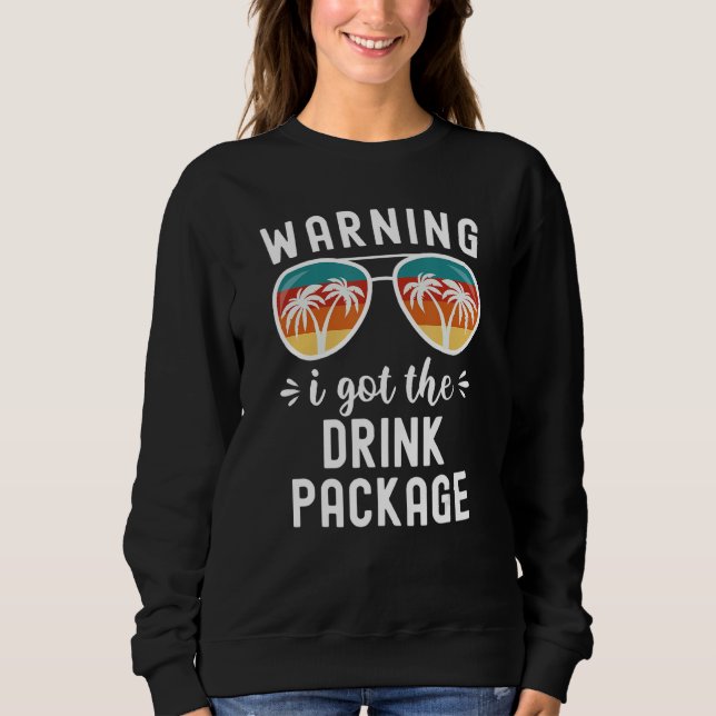Cruise Beach Vacation Warning I Got The Drink Pack Sweatshirt (Front)