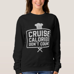 Cruise Calories don t Count  cruise ship vacation Sweatshirt