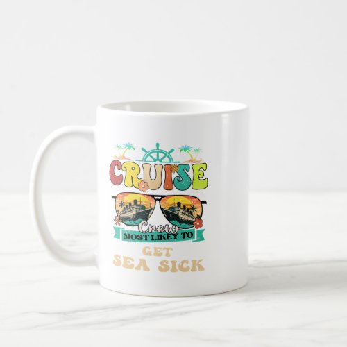 Cruise Crew Most Likely To Get Sea Sick Family Vac Coffee Mug