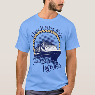Cruise Group Vacation Trip I Love It When Were Cru T-Shirt