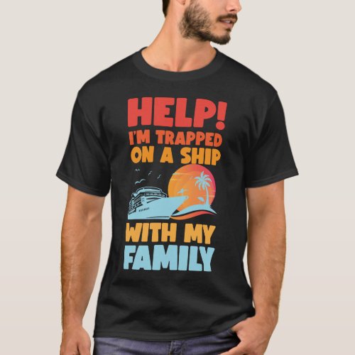 Cruise Help Im Trapped On A Ship With My Family T_Shirt