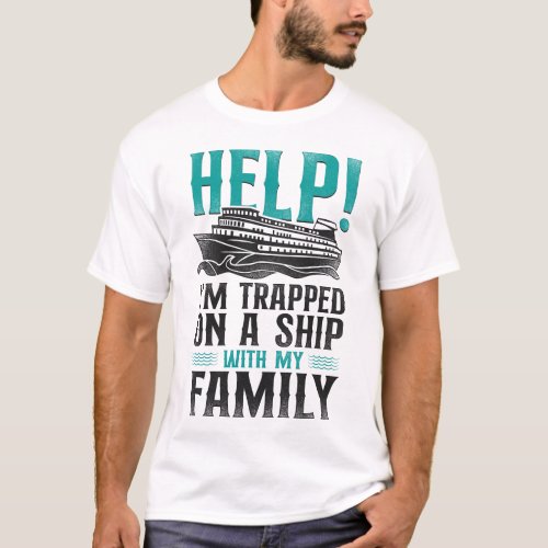 Cruise Help Im Trapped On A Ship With My Family T_Shirt